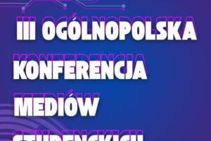 III Ogólnopolska Konferencja Mediów Studenckich – dołącz do wydarzenia, które łączy ludzi mediów!